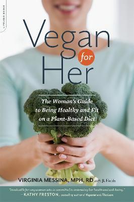Vegan for Her: The Woman's Guide to Being Healthy and Fit on a Plant-Based Diet - J L Fields,Virginia Messina - cover