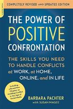 The Power of Positive Confrontation: The Skills You Need to Handle Conflicts at Work, at Home, Online, and in Life, completely revised and updated edition