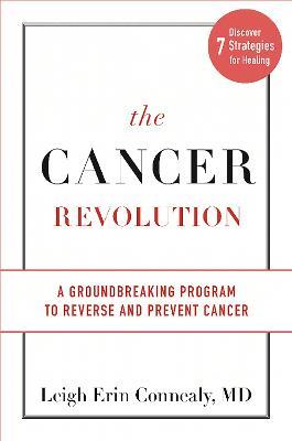 The Cancer Revolution: A Groundbreaking Program to Reverse and Prevent Cancer - Leigh Erin Conncaly - cover