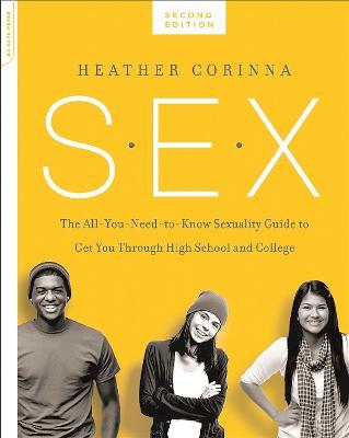 S.E.X., second edition: The All-You-Need-To-Know Sexuality Guide to Get You Through Your Teens and Twenties - Heather Corinna - cover