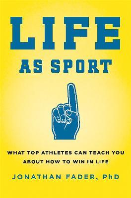 Life as Sport: What Top Athletes Can Teach You about How to Win in Life - Jonathan Fader - cover