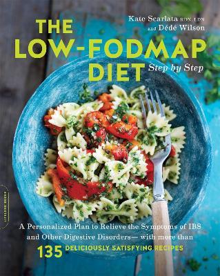 The Low-FODMAP Diet Step by Step: A Personalized Plan to Relieve the Symptoms of IBS and Other Digestive Disorders--with More Than 130 Deliciously Satisfying Recipes - Kate Scarlata,Dede Wilson - cover