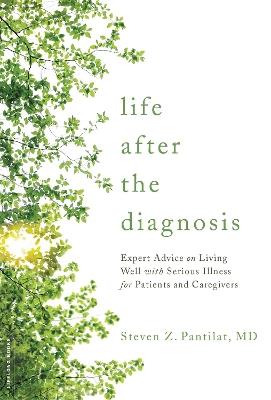 Life after the Diagnosis: Expert Advice on Living Well with Serious Illness for Patients and Caregivers - Steven Z. Pantilat - cover