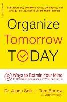 Organize Tomorrow Today: 8 Ways to Retrain Your Mind to Optimize Performance at Work and in Life