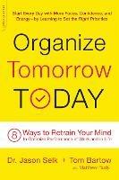 Organize Tomorrow Today: 8 Ways to Retrain Your Mind to Optimize Performance at Work and in Life - Jason Selk,Matthew Rudy,Tom Bartow - cover