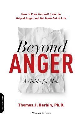 Beyond Anger: A Guide for Men (Revised): How to Free Yourself from the Grip of Anger and Get More Out of Life - Thomas J. Harbin - cover