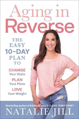 Aging in Reverse: The Easy 10-Day Plan to Change Your State, Plan Your Plate, Love Your Weight - Natalie Jill - cover