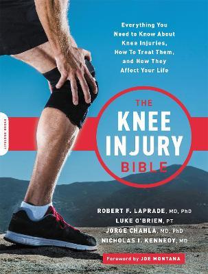 The Knee Injury Bible: Everything You Need to Know about Knee Injuries, How to Treat Them, and How They Affect Your Life - Jorge Chahla,Luke O'Brien,Nick Kennedy - cover