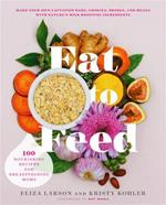 Eat to Feed: 80 Nourishing Recipes for Breastfeeding Moms