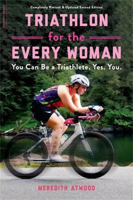 Triathlon for the Every Woman: You Can Be a Triathlete. Yes. You. - Meredith Atwood - cover