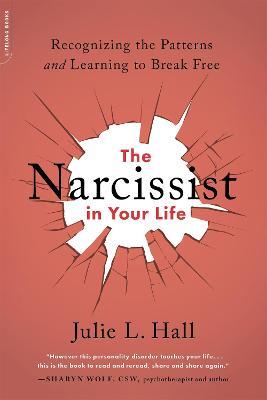 The Narcissist in Your Life: Recognizing the Patterns and Learning to Break Free - Julie L. Hall - cover