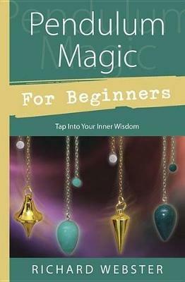 Pendulum Magic for Beginners: Power to Achieve All Goals - Richard Webster - cover