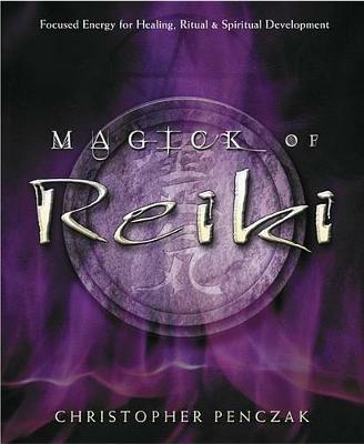 Magick of Reiki: Focused Energy for Healing, Ritual and Spiritual Development - Christopher Penczak - cover