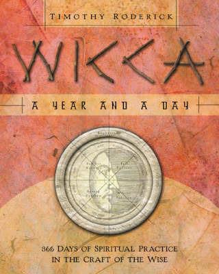 Wicca: A Year and a Day - 366 Days of Spiritual Practice in the Craft of the Wise - Timothy Roderick - cover