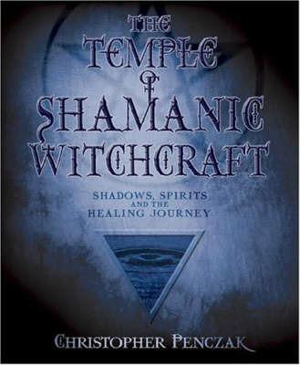 The Temple of Shamanic Witchcraft: Shadows, Spirits and the Healing Journey - Christopher Penczak - cover