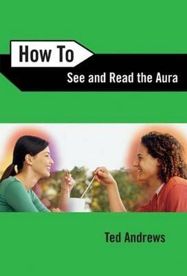 How to See and Read the Aura - Ted Andrews - cover