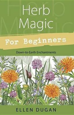 Herb Magic for Beginners: Down-to-Earth Enchantments - Ellen Dugan - cover