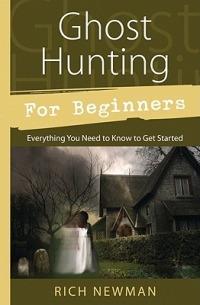 Ghost Hunting for Beginners: Everything You Need to Know to Get Started - Rich Newman - cover