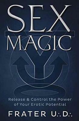 Sex Magic: Release and Control the Power of Your Erotic Potential - U.D. Frater - cover