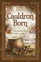 From the Cauldron Born: Exploring the Magic of Welsh Legend and Lore - Kristoffer Hughes - cover