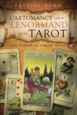 Cartomancy with the Lenormand and the Tarot: Create Meaning & Gain Insight from the Cards - Patrick Dunn - cover