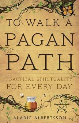 To Walk a Pagan Path: Practical Spirituality for Every Day - Alaric Albertsson - cover