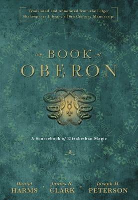 The Book of Oberon: A Sourcebook of Elizabethan Magic - Daniel Harms,James R. Clark - cover