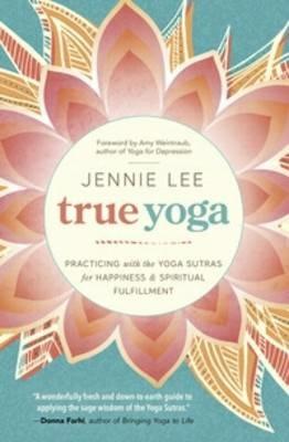 True Yoga: Practicing with the Yoga Sutras for Happiness and Spiritual Fulfillment - Jennie Lee - cover