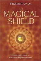 The Magical Shield: Protection Magic to Ward off Negative Forces - U.D. Frater - cover
