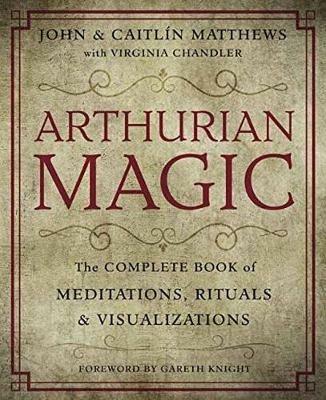 Arthurian Magic: The Complete Book of Meditations, Rituals and Visualizations - John Matthews,Caitlin Matthews - cover