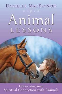 Animal Lessons: Discovering Your Spiritual Connection with Animals - Danielle Mackinnon - cover