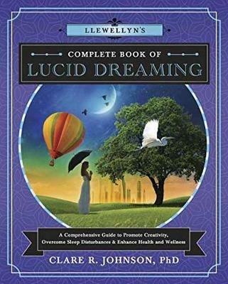 Llewellyn's Complete Book of Lucid Dreaming: A Comprehensive Guide to Promote Creativity, Overcome Sleep Disturbances and Enhance Health and Wellness - Clare R. Johnson Ph.D - cover