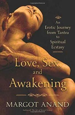 Love, Sex and Awakening: From Tantra to Spiritual Ecstasy - Margot Anand - cover