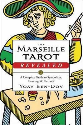 The Marseille Tarot Revealed: The Complete Guide to Symbolism, Meanings, and Methods - Yoav Ben-Dov - cover