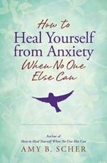 How to Heal Yourself from Anxiety When No One Else Can