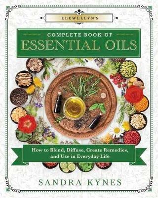 Llewellyn's Complete Book of Essential Oils: How to Blend, Diffuse, Create Remedies, and Use in Everyday Life - Sandra Kynes - cover