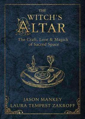 The Witch's Altar: The Craft, Lore and Magick of Sacred Space - Jason Mankey,Laura Tempest Zakroff - cover