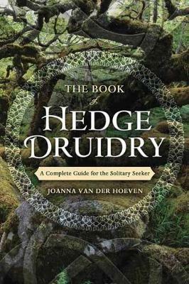 The Book of Hedge Druidry: A Complete Guide for the Solitary Seeker - Joanna Van der Hoeven - cover