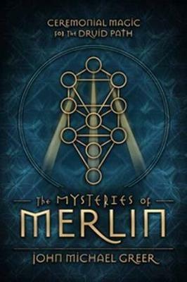 The Mysteries of Merlin: Ceremonial Magic for the Druid Path - John Michael Greer - cover