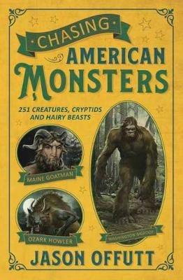 Chasing American Monsters: Creatures, Cryptids, and Hairy Beasts - Jason Offutt - cover