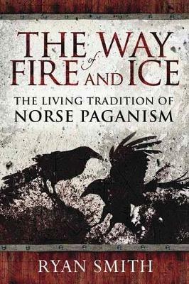 The Way of Fire and Ice: The Living Tradition of Norse Paganism - Ryan Smith - cover