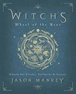Witch's Wheel of the Year: Rituals for Circles, Solitaries and Covens
