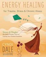 Energy Healing for Trauma, Stress and Chronic Illness: Uncover and Transform the Subtle Energies That Are Causing Your Greatest Hardships