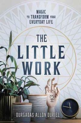 The Little Work: Magic to Transform Your Everyday Life - Durgadas Allon Duriel - cover