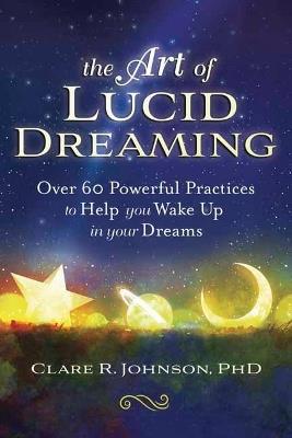 The Art of Lucid Dreaming: Over 60 Powerful Practices to Help You Wake Up in Your Dreams - Clare R. Johnson - cover