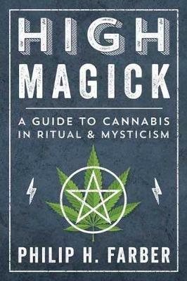 High Magick: A Guide to Cannabis in Ritual and Mysticism - Philip H. Farber - cover
