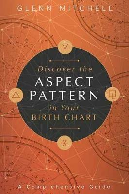 Discover the Aspect Pattern in Your Birth Chart: A Comprehensive Guide - Glenn Mitchell - cover