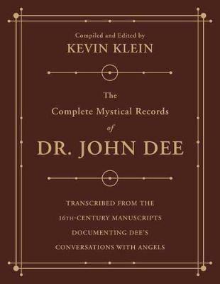 The Complete Mystical Records of Dr. John Dee (3-volume set): Transcribed from the 16th-Century Manuscripts Documenting Dee's Conversations with Angels - Kevin Klein - cover