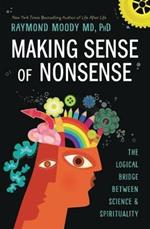 Making Sense of Nonsense: The Logical Bridge Between Science & Spirituality