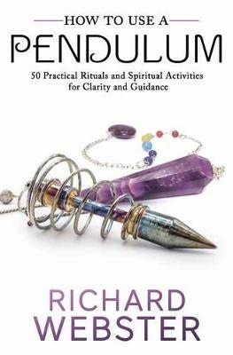 How to Use a Pendulum: 50 Practical Rituals and Spiritual Activities for Clarity and Guidance - Richard Webster - cover